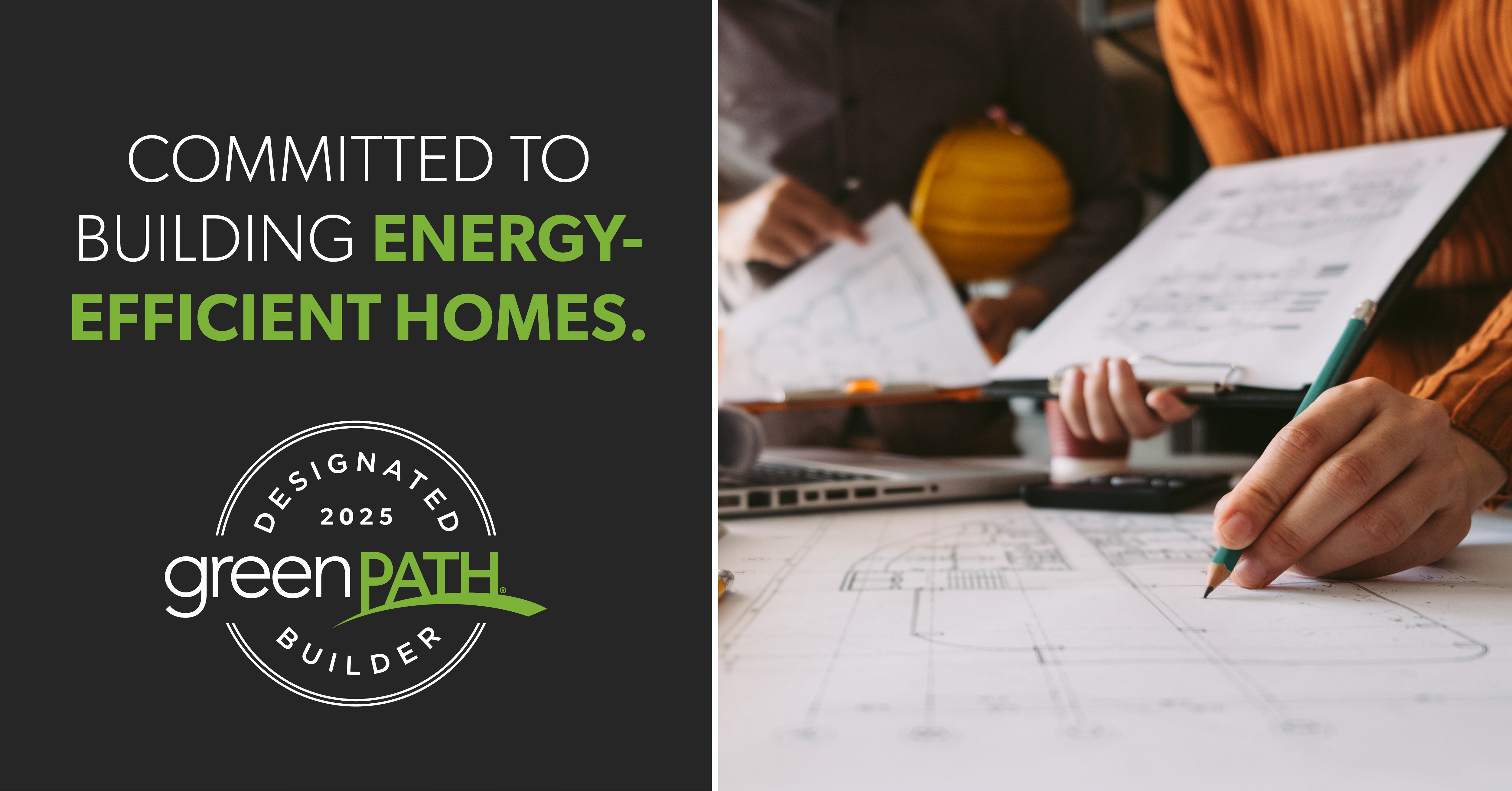 Committed to building energy efficient homes. Designated GreenPath Builder